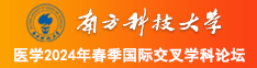 免费观看骚逼被操的叫南方科技大学医学2024年春季国际交叉学科论坛